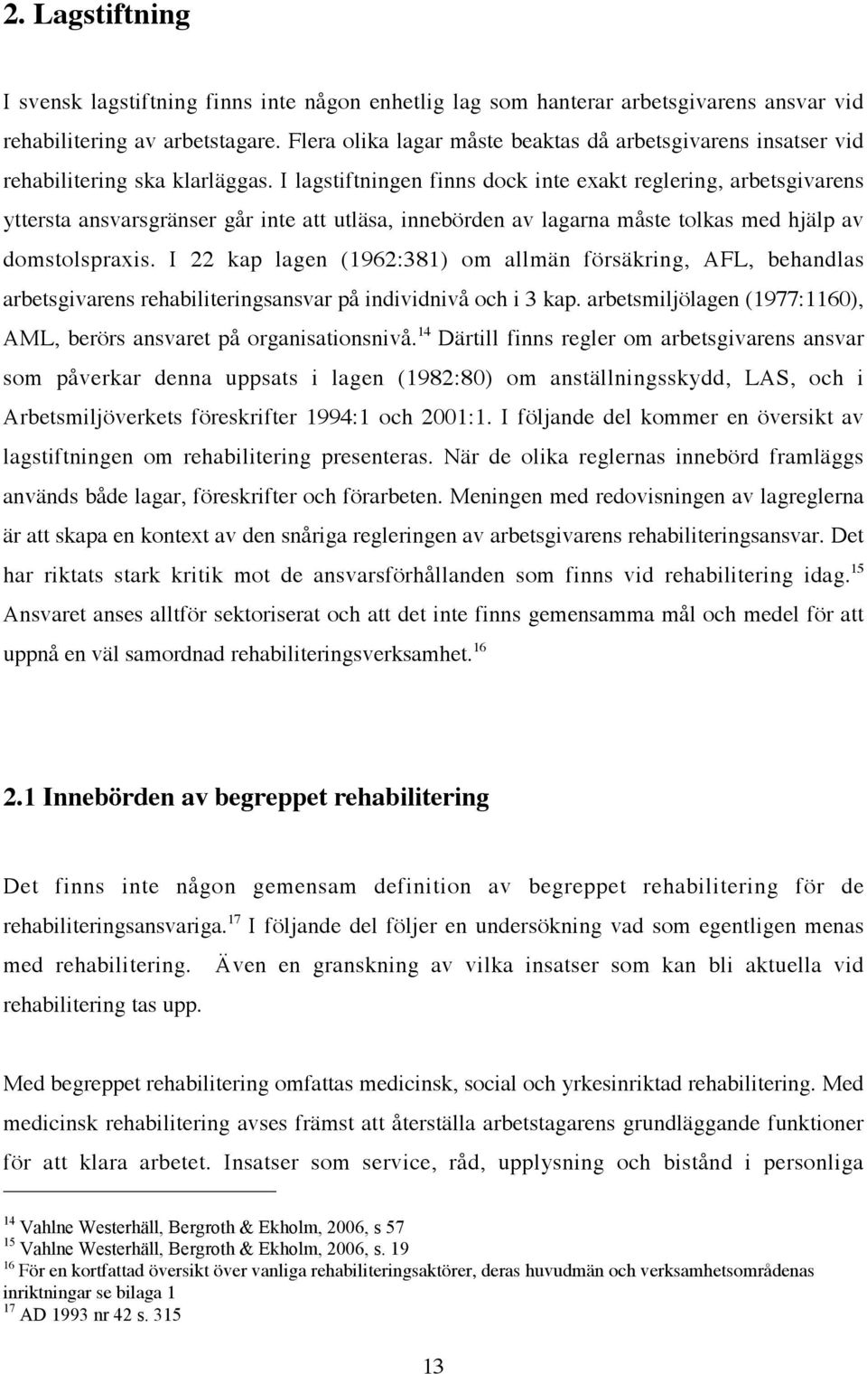 I lagstiftningen finns dock inte exakt reglering, arbetsgivarens yttersta ansvarsgränser går inte att utläsa, innebörden av lagarna måste tolkas med hjälp av domstolspraxis.