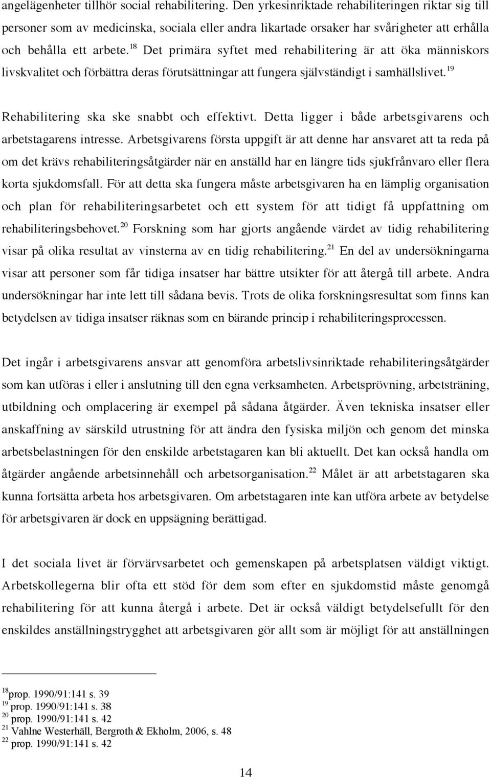 18 Det primära syftet med rehabilitering är att öka människors livskvalitet och förbättra deras förutsättningar att fungera självständigt i samhällslivet.