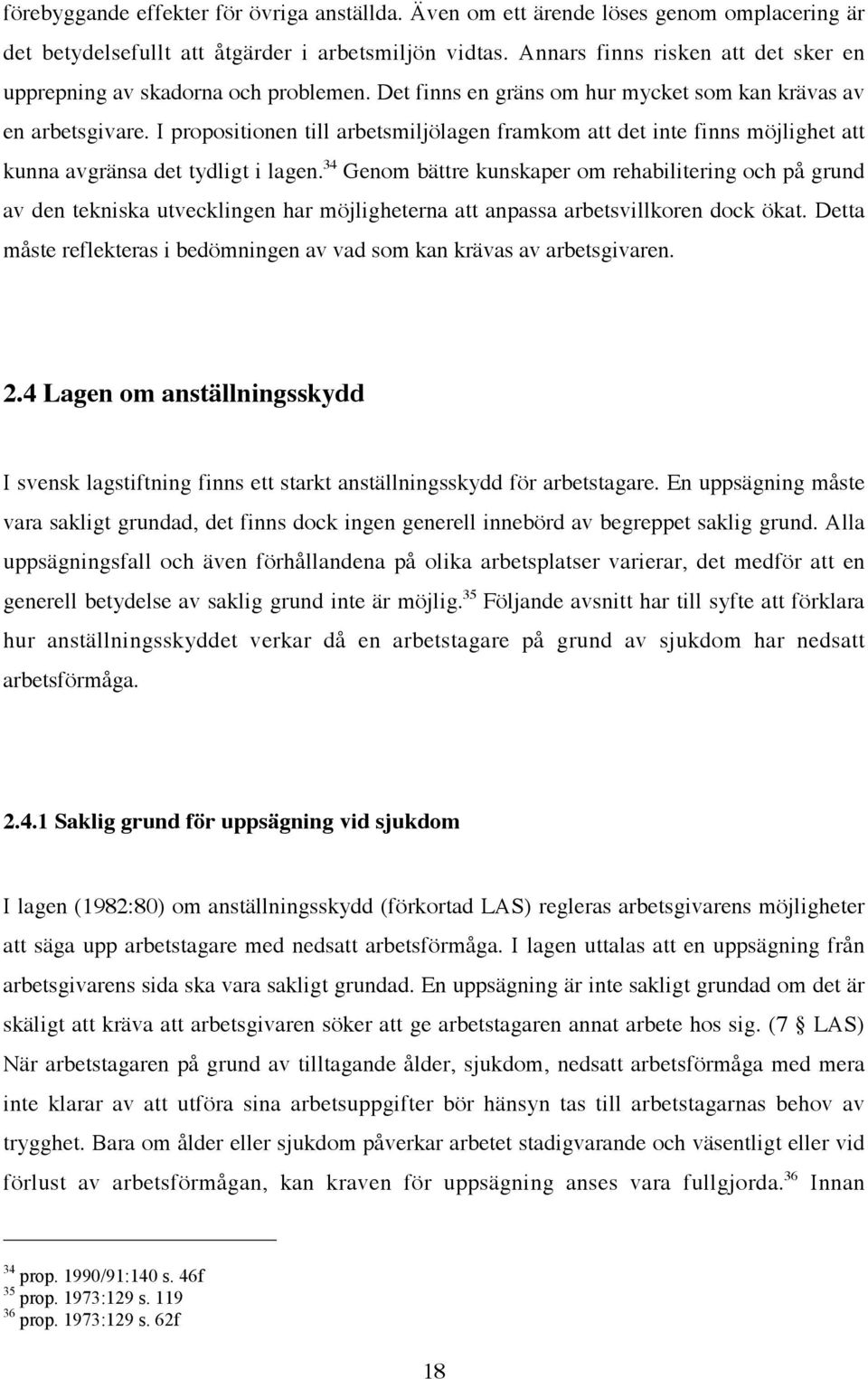 I propositionen till arbetsmiljölagen framkom att det inte finns möjlighet att kunna avgränsa det tydligt i lagen.