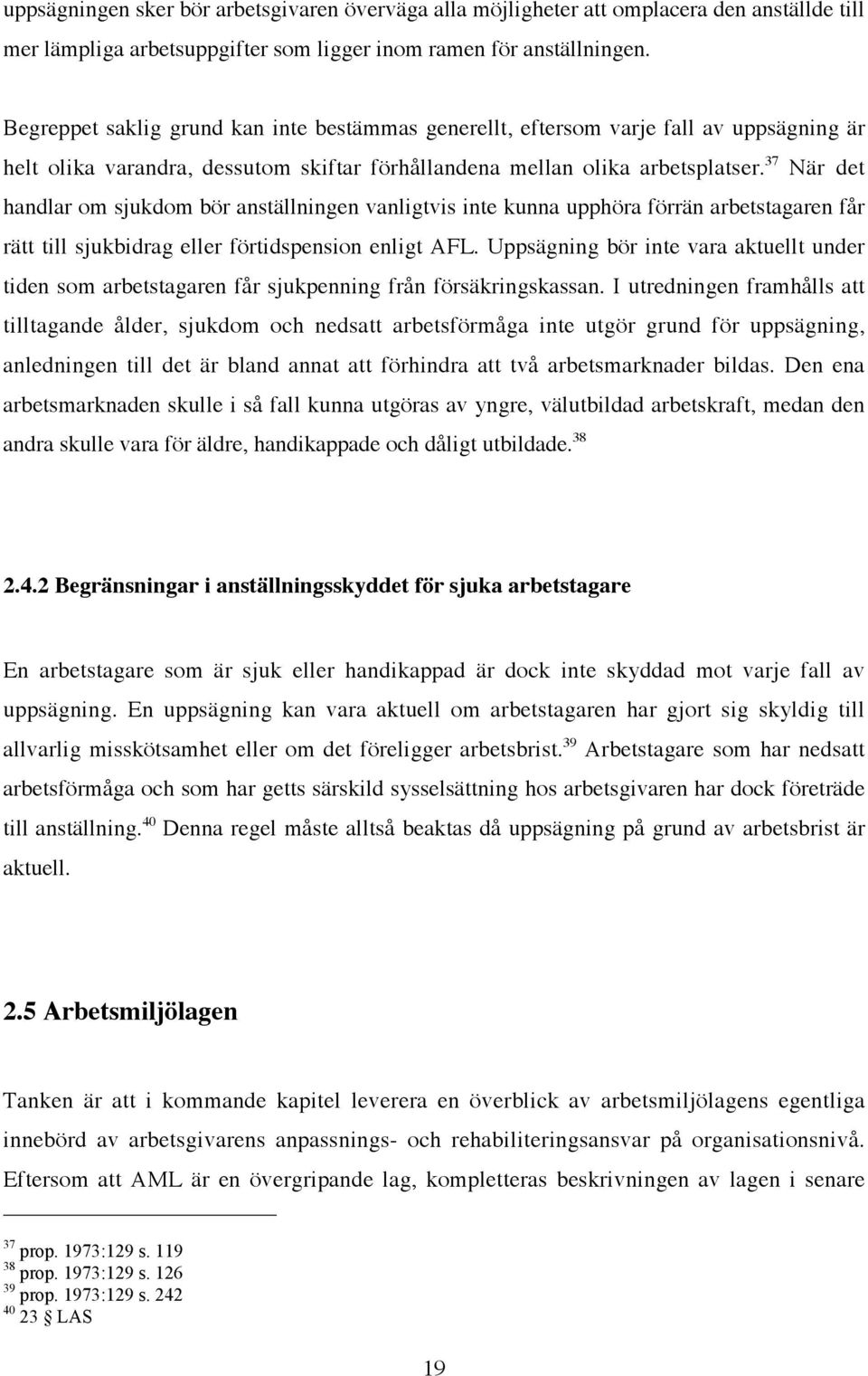 37 När det handlar om sjukdom bör anställningen vanligtvis inte kunna upphöra förrän arbetstagaren får rätt till sjukbidrag eller förtidspension enligt AFL.