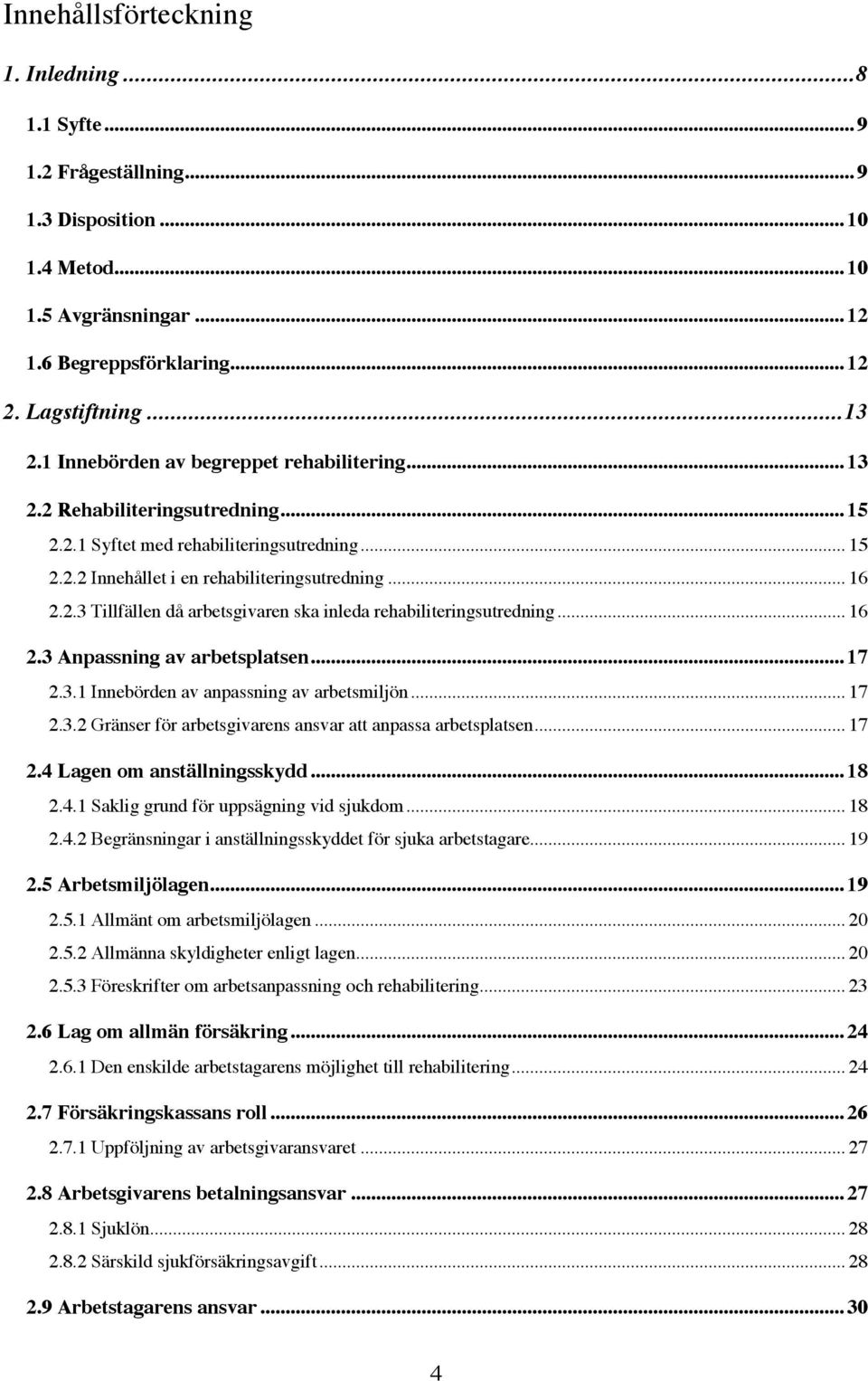 .. 16 2.3 Anpassning av arbetsplatsen... 17 2.3.1 Innebörden av anpassning av arbetsmiljön... 17 2.3.2 Gränser för arbetsgivarens ansvar att anpassa arbetsplatsen... 17 2.4 Lagen om anställningsskydd.