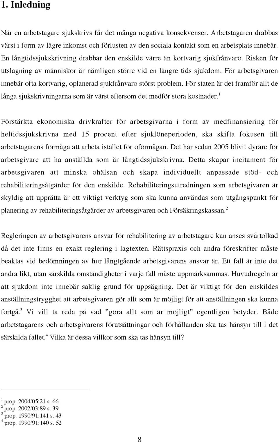 För arbetsgivaren innebär ofta kortvarig, oplanerad sjukfrånvaro störst problem. För staten är det framför allt de långa sjukskrivningarna som är värst eftersom det medför stora kostnader.