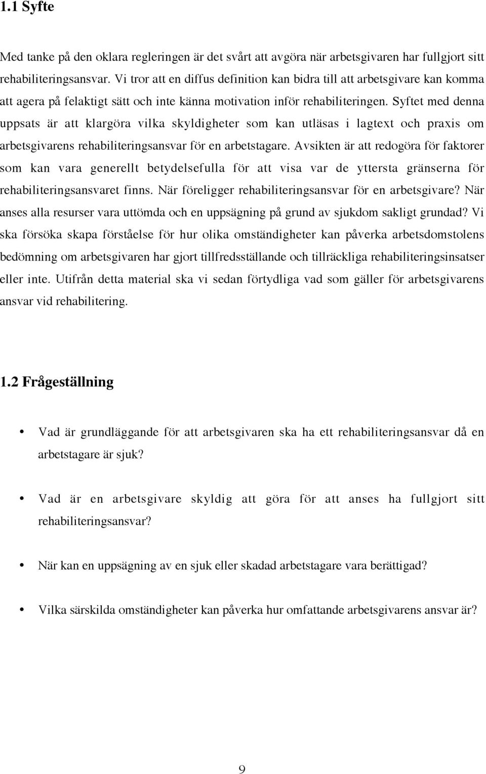 Syftet med denna uppsats är att klargöra vilka skyldigheter som kan utläsas i lagtext och praxis om arbetsgivarens rehabiliteringsansvar för en arbetstagare.