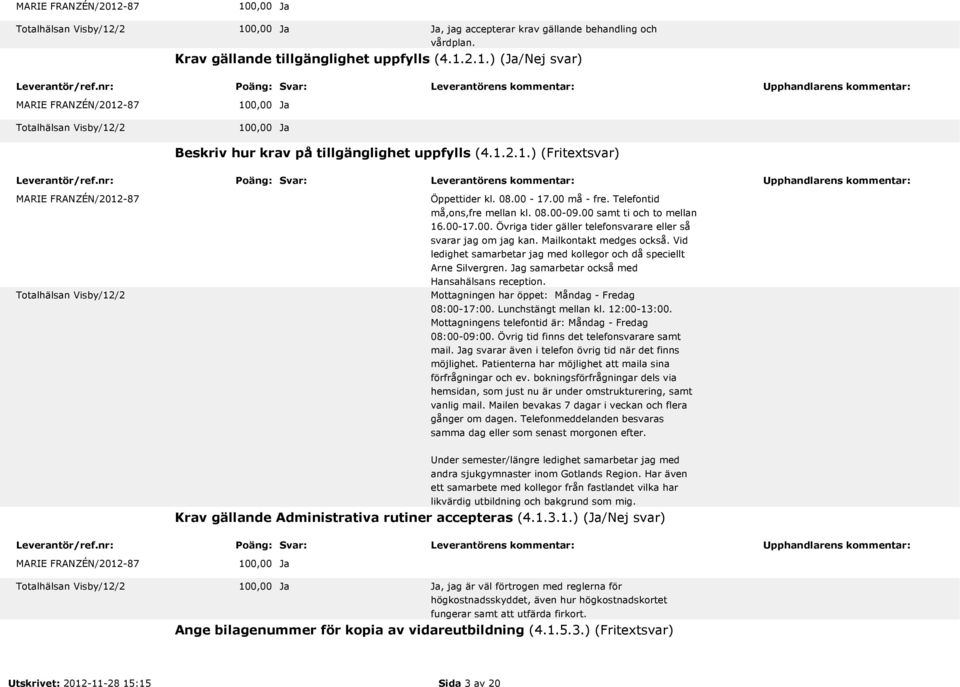 Vid ledighet samarbetar jag med kollegor och då speciellt Arne Silvergren. g samarbetar också med Hansahälsans reception. Mottagningen har öppet: Måndag - Fredag 08:00-17:00. Lunchstängt mellan kl.