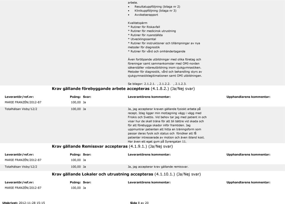 Utvecklingssamtal * Rutiner för instruktioner och tillämpningar av nya metoder för diagnostik * Rutiner för vård och omhändertagande Även fortlöpande utbildningar med olika företag och föreningar