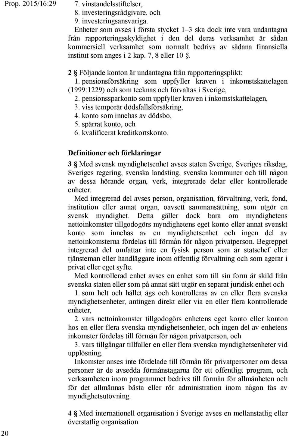 institut som anges i 2 kap. 7, 8 eller 10. 2 Följande konton är undantagna från rapporteringsplikt: 1.