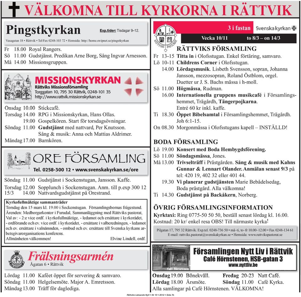 missionskyrkan.se Onsdag 10.00 Stickcafé. Torsdag 14.00 RPG i Missionskyrkan, Hans Ollas. 19.00 Gospelkören. Start för torsdagsövningar. Söndag 11.00 Gudstjänst med nattvard, Per Knutsson.