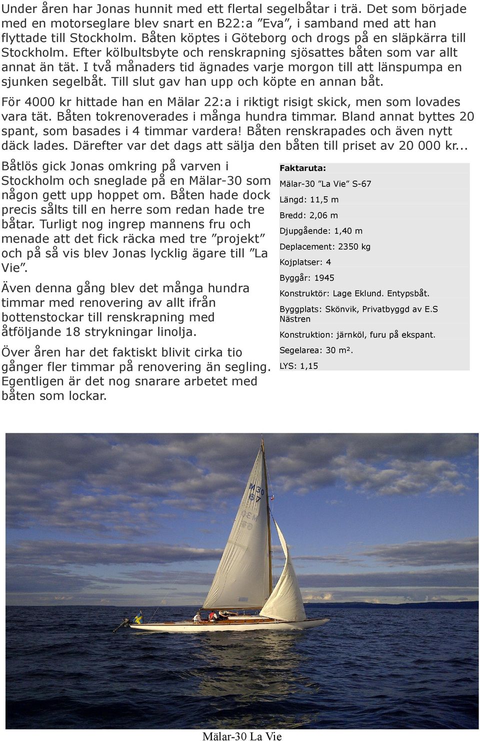 I två månaders tid ägnades varje morgon till att länspumpa en sjunken segelbåt. Till slut gav han upp och köpte en annan båt.