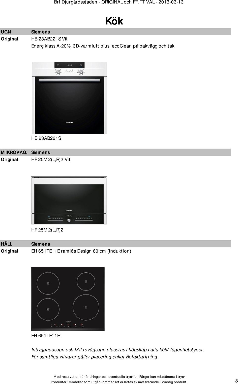 Siemens HF 25M2(L,R)2 Vit HF 25M2(L,R)2 HÄLL Siemens EH 651TE11E ramlös Design 60 cm (induktion) EH 651TE11E