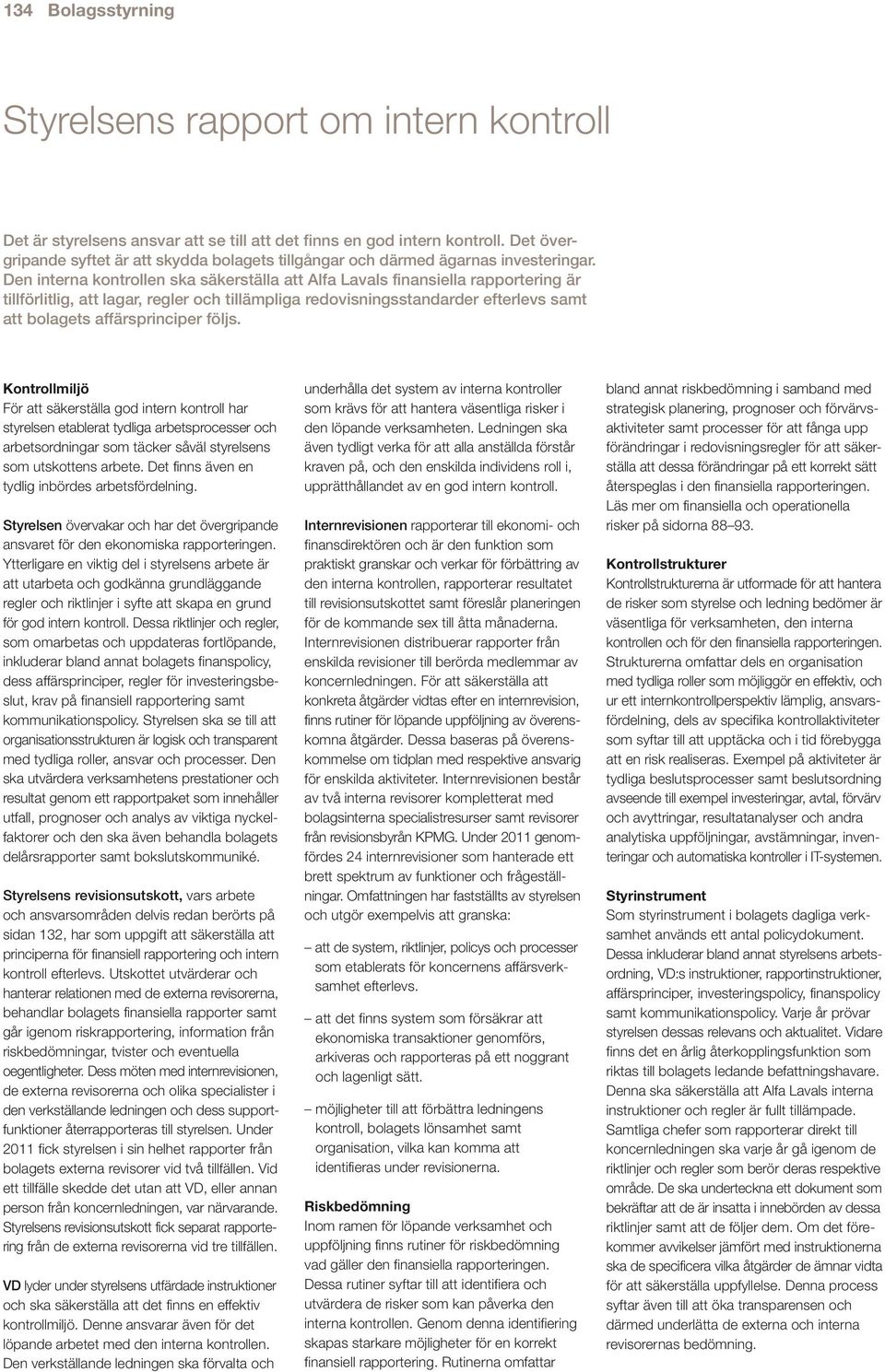 Den interna kontrollen ska säkerställa att Alfa Lavals finansiella rapportering är tillförlitlig, att lagar, regler och tillämpliga redovisningsstandarder efterlevs samt att bolagets affärsprinciper