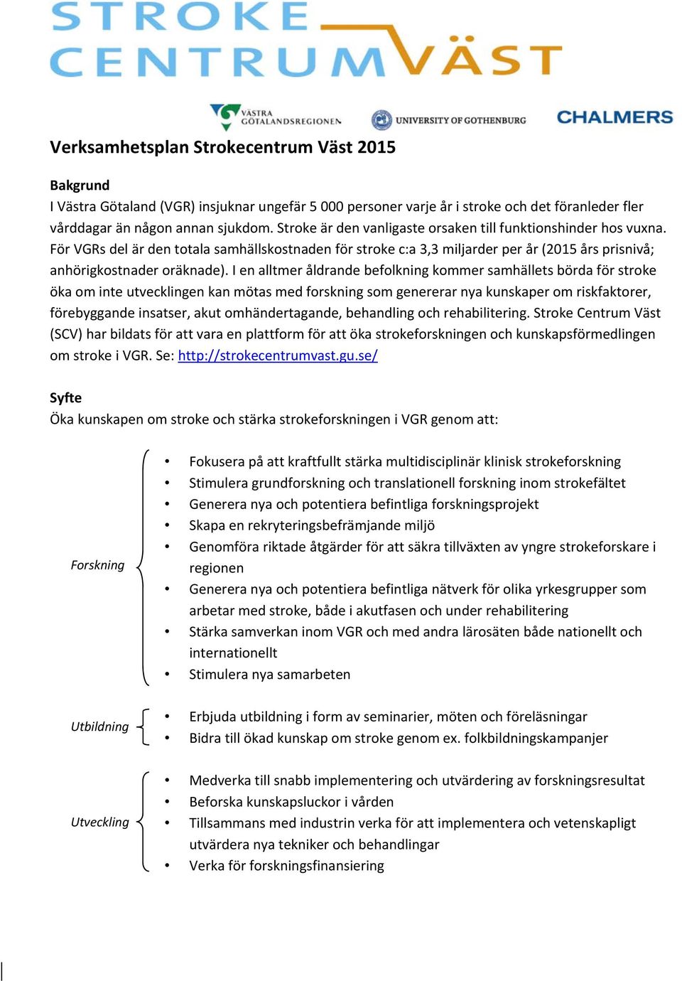 I en alltmer åldrande befolkning kommer samhällets börda för stroke öka om inte utvecklingen kan mötas med forskning som genererar nya kunskaper om riskfaktorer, förebyggande insatser, akut