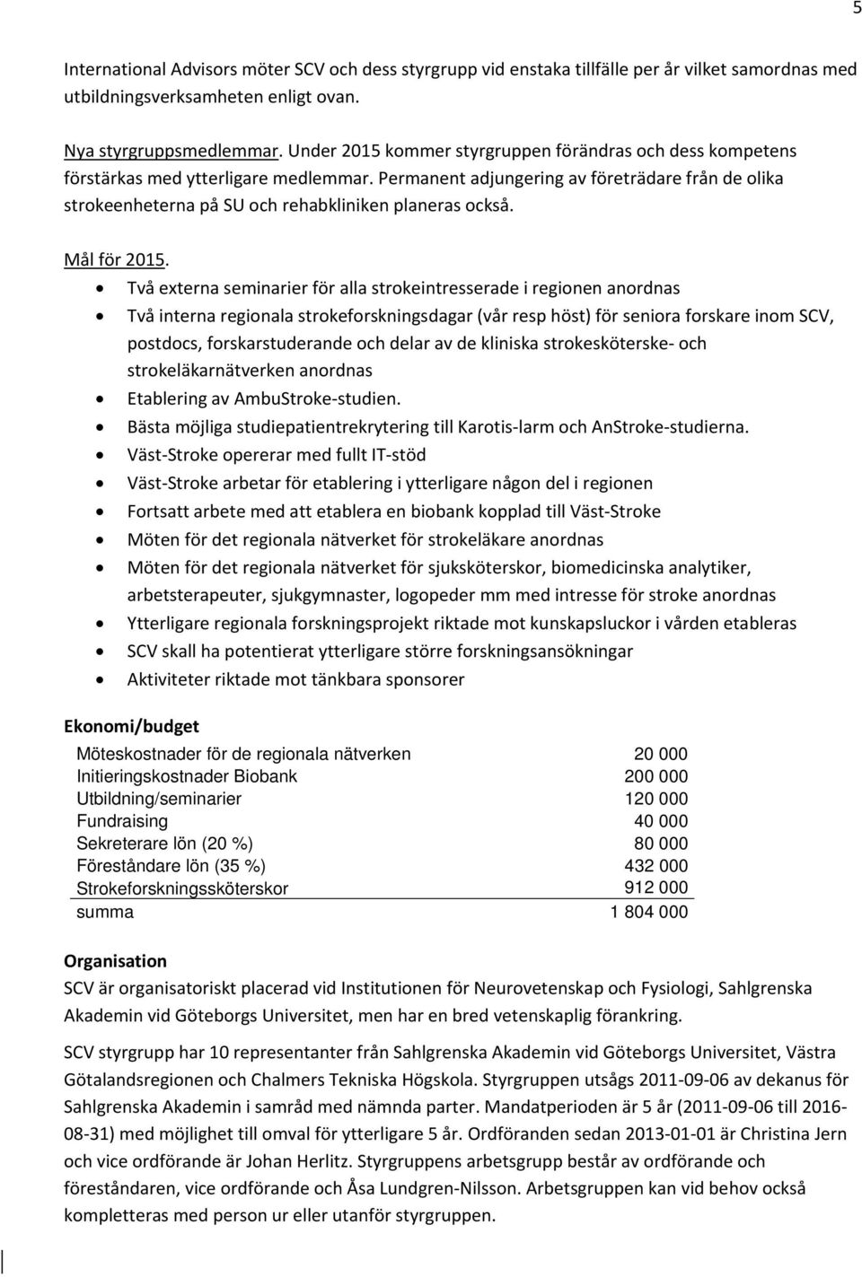 Permanent adjungering av företrädare från de olika strokeenheterna på SU och rehabkliniken planeras också. Mål för 2015.