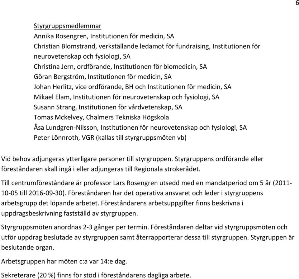 neurovetenskap och fysiologi, SA Susann Strang, Institutionen för vårdvetenskap, SA Tomas Mckelvey, Chalmers Tekniska Högskola Åsa Lundgren Nilsson, Institutionen för neurovetenskap och fysiologi, SA