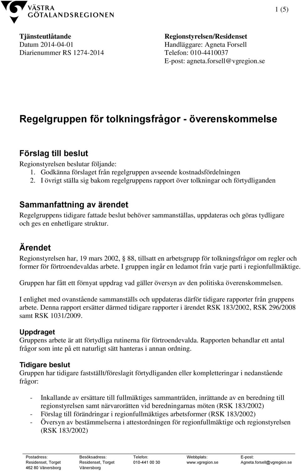 I övrigt ställa sig bakom regelgruppens rapport över tolkningar och förtydliganden Sammanfattning av ärendet Regelgruppens tidigare fattade beslut behöver sammanställas, uppdateras och göras