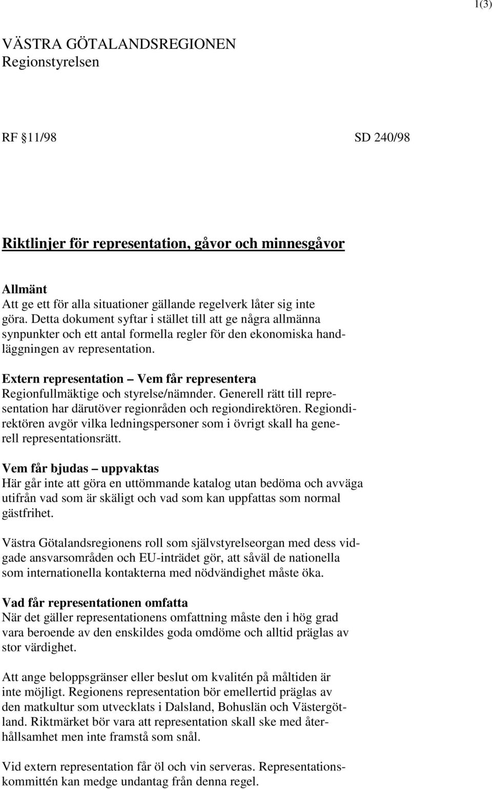 Extern representation Vem får representera Regionfullmäktige och styrelse/nämnder. Generell rätt till representation har därutöver regionråden och regiondirektören.