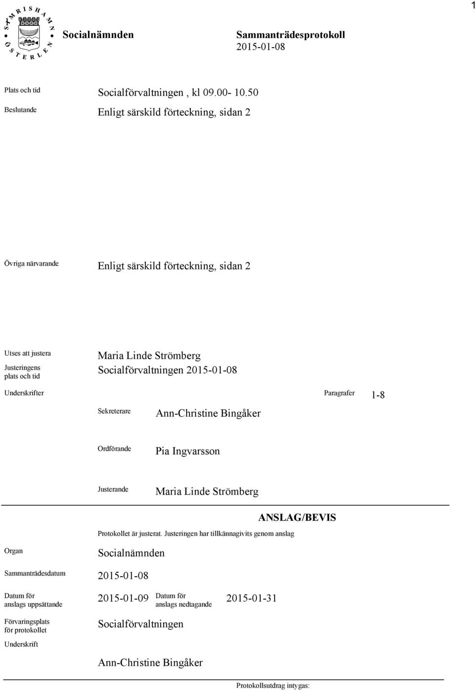 Linde Strömberg Socialförvaltningen Underskrifter Paragrafer 1-8 Sekreterare Ann-Christine Bingåker Ordförande Pia Ingvarsson Justerande Maria Linde Strömberg