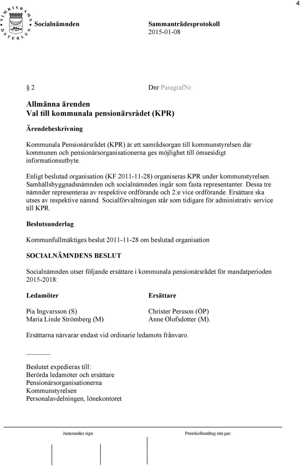 informationsutbyte. Enligt beslutad organisation (KF 2011-11-28) organiseras KPR under kommunstyrelsen. Samhällsbyggnadsnämnden och socialnämnden ingår som fasta representanter.