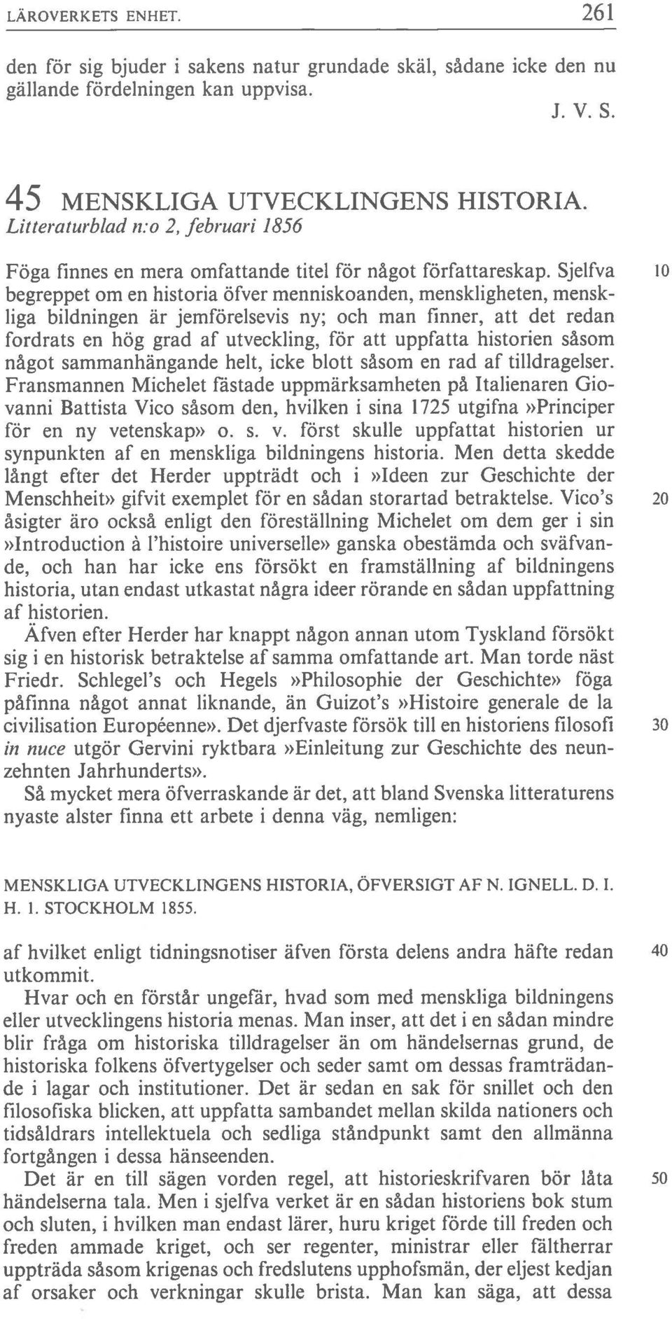 Sjelfva 10 begreppet om en historia öfver menniskoanden, menskligheten, mensk liga bildningen är jemförelsevis ny; och man finner, att det redan fordrats en hög grad af utveckling, för att uppfatta