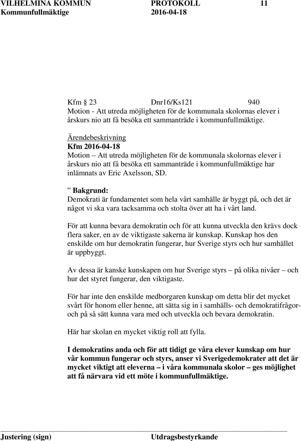 Bakgrund: Demokrati är fundamentet som hela vårt samhälle är byggt på, och det är något vi ska vara tacksamma och stolta över att ha i vårt land.