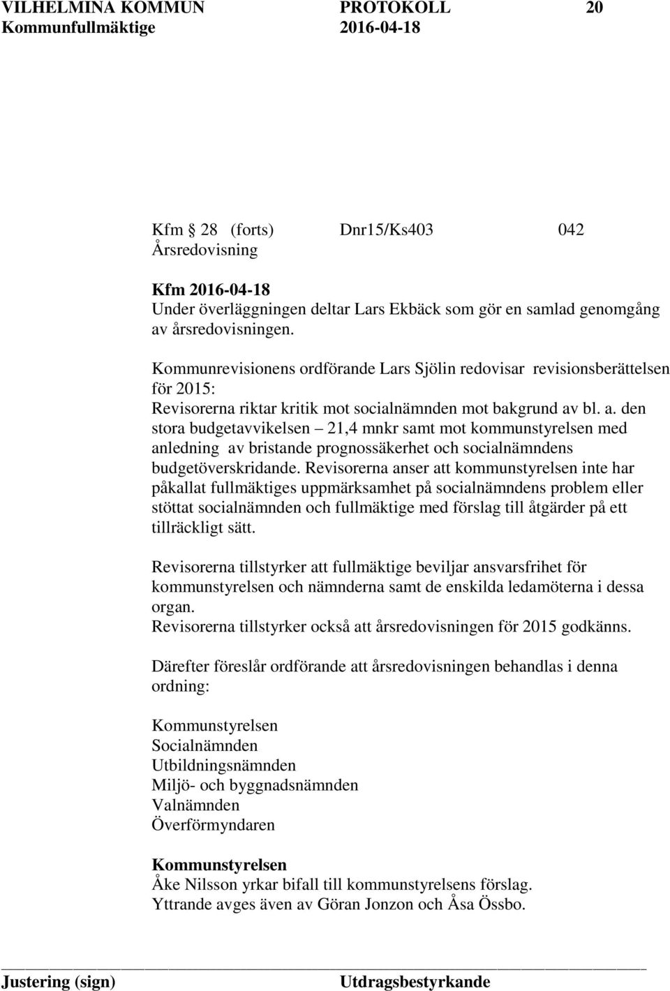 bl. a. den stora budgetavvikelsen 21,4 mnkr samt mot kommunstyrelsen med anledning av bristande prognossäkerhet och socialnämndens budgetöverskridande.