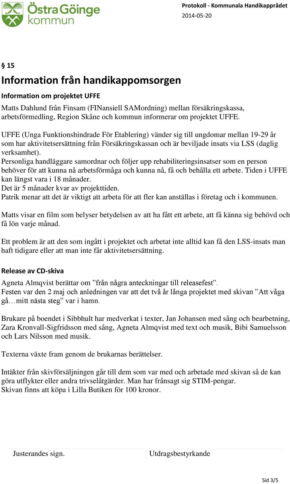 UFFE (Unga Funktionshindrade För Etablering) vänder sig till ungdomar mellan 19-29 år som har aktivitetsersättning från Försäkringskassan och är beviljade insats via LSS (daglig verksamhet).