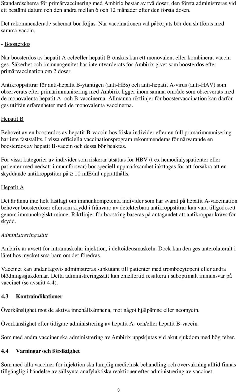 - Boosterdos När boosterdos av hepatit A och/eller hepatit B önskas kan ett monovalent eller kombinerat vaccin ges.