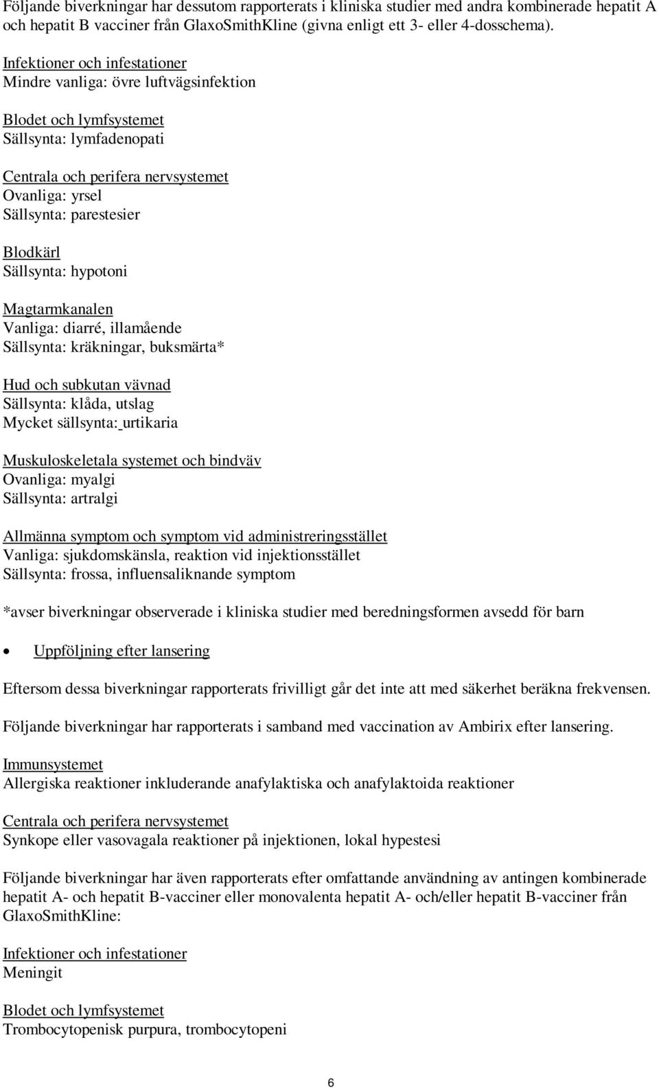 Blodkärl Sällsynta: hypotoni Magtarmkanalen Vanliga: diarré, illamående Sällsynta: kräkningar, buksmärta* Hud och subkutan vävnad Sällsynta: klåda, utslag Mycket sällsynta: urtikaria Muskuloskeletala