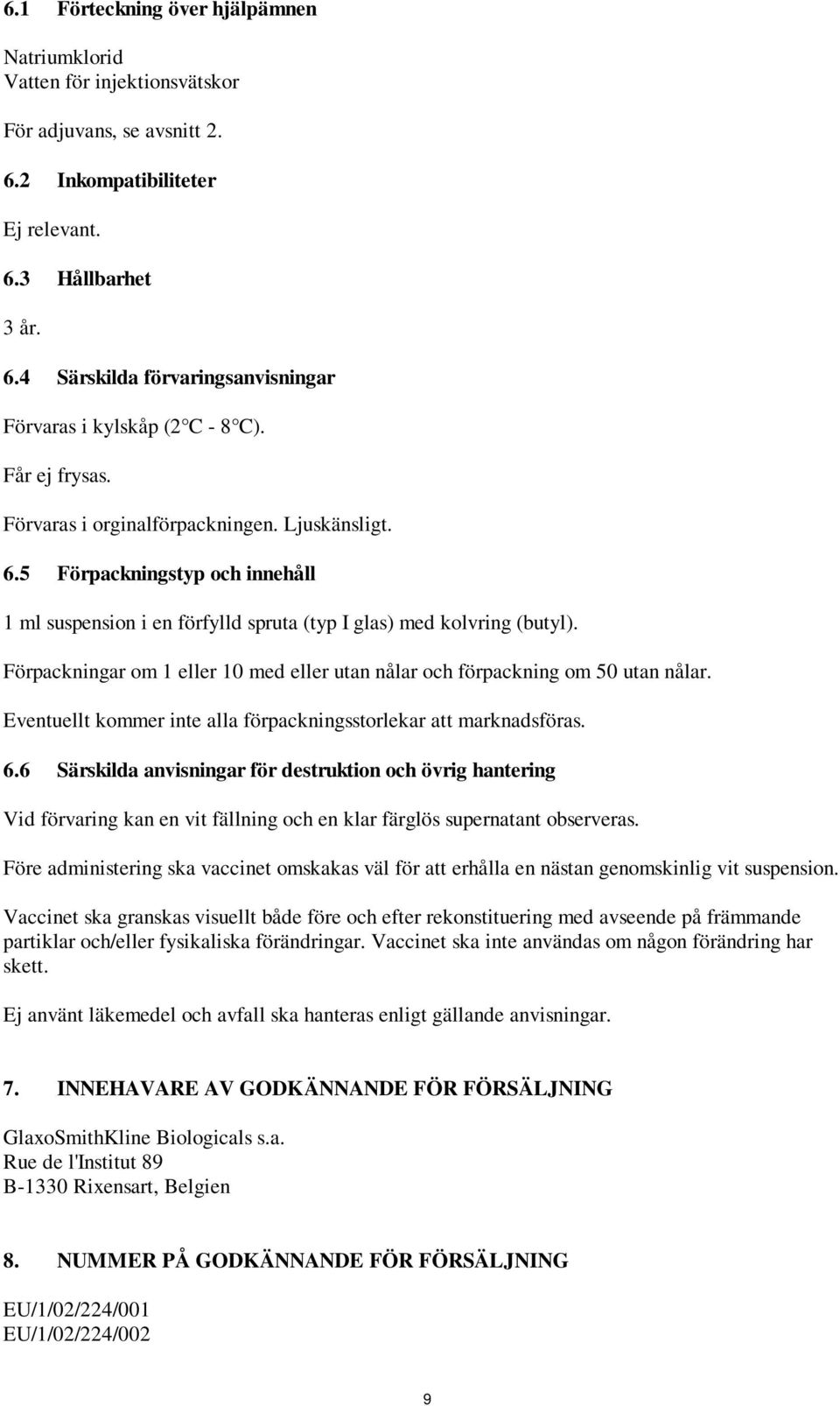 Förpackningar om 1 eller 10 med eller utan nålar och förpackning om 50 utan nålar. Eventuellt kommer inte alla förpackningsstorlekar att marknadsföras. 6.