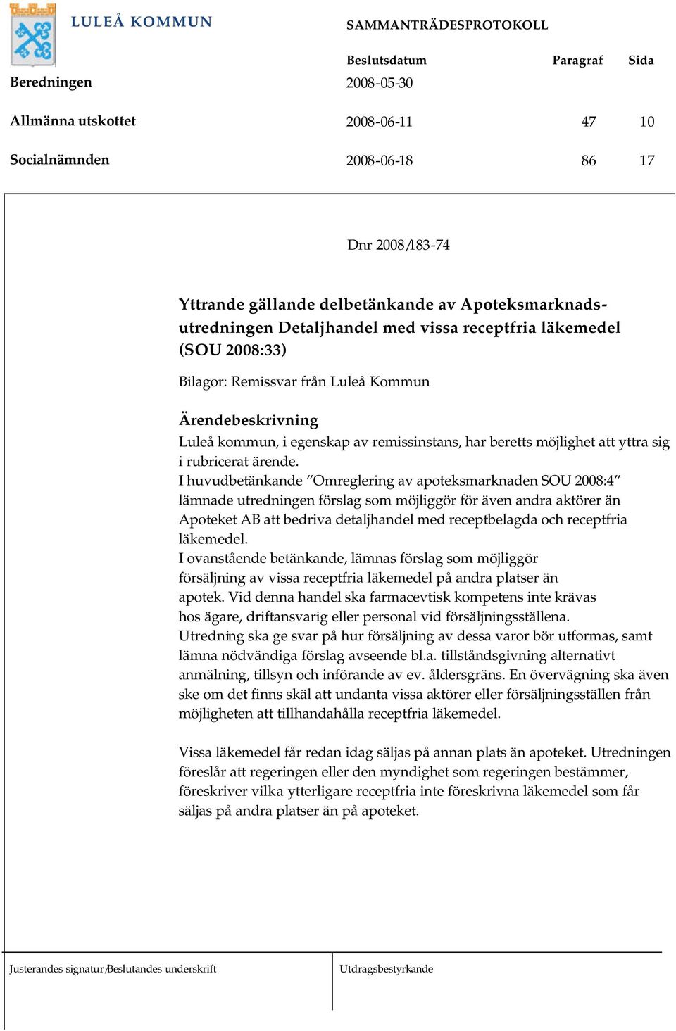 I huvudbetänkande Omreglering av apoteksmarknaden SOU 2008:4 lämnade utredningen förslag som möjliggör för även andra aktörer än Apoteket AB att bedriva detaljhandel med receptbelagda och receptfria