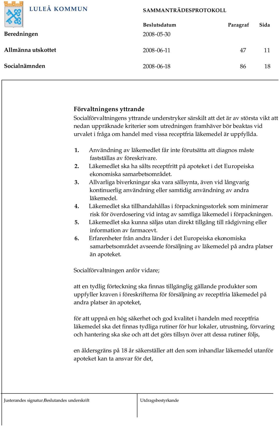 Användning av läkemedlet får inte förutsätta att diagnos måste fastställas av föreskrivare. 2. Läkemedlet ska ha sålts receptfritt på apoteket i det Europeiska ekonomiska samarbetsområdet. 3.