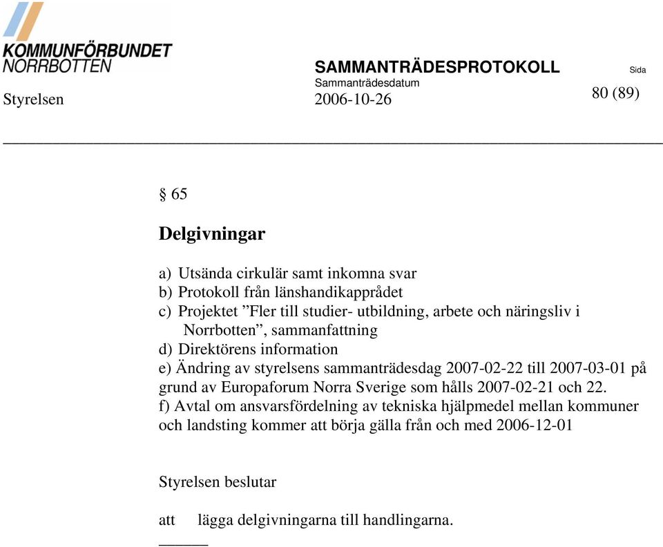 sammanträdesdag 2007-02-22 till 2007-03-01 på grund av Europaforum Norra Sverige som hålls 2007-02-21 och 22.