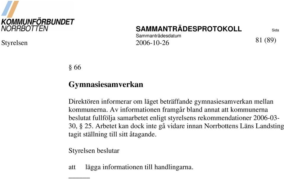 Av informationen framgår bland annat att kommunerna beslutat fullfölja samarbetet enligt styrelsens