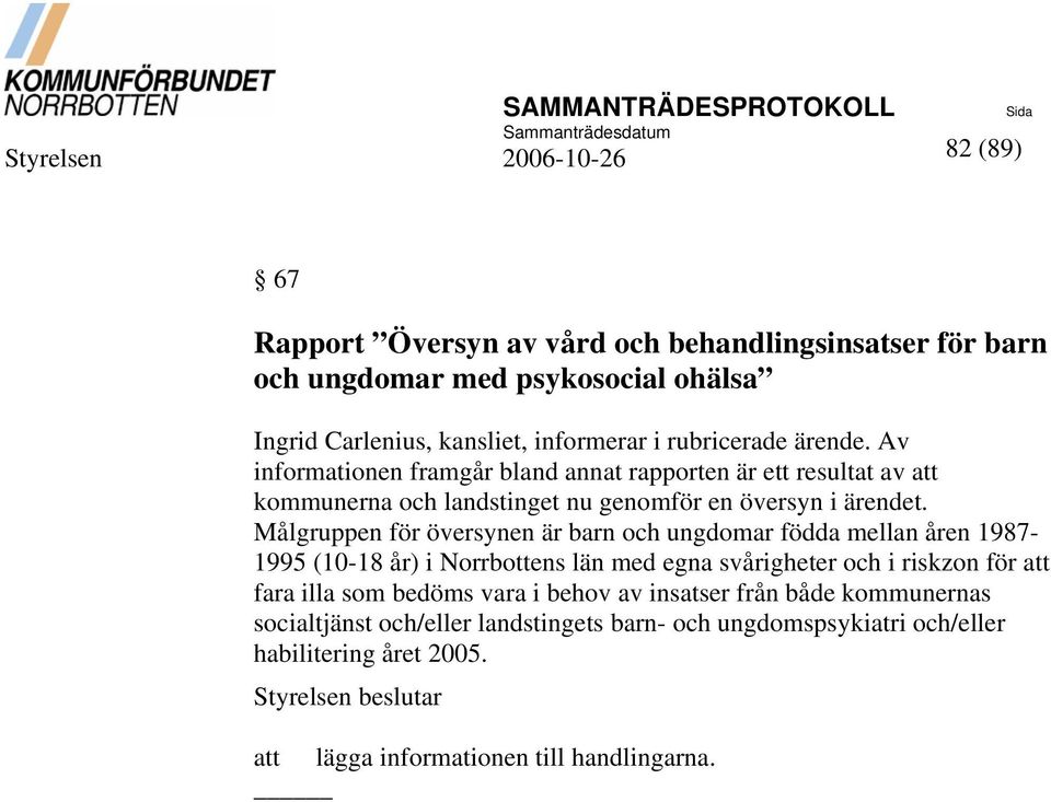 Målgruppen för översynen är barn och ungdomar födda mellan åren 1987-1995 (10-18 år) i Norrbottens län med egna svårigheter och i riskzon för att fara illa som bedöms