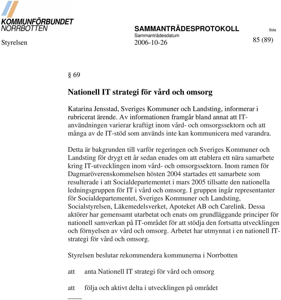 Detta är bakgrunden till varför regeringen och Sveriges Kommuner och Landsting för drygt ett år sedan enades om att etablera ett nära samarbete kring IT-utvecklingen inom vård- och omsorgssektorn.