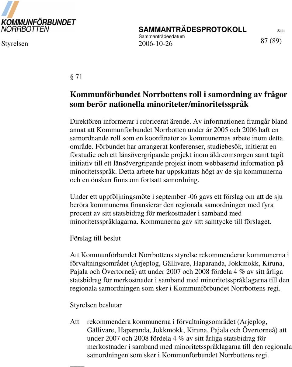 Förbundet har arrangerat konferenser, studiebesök, initierat en förstudie och ett länsövergripande projekt inom äldreomsorgen samt tagit initiativ till ett länsövergripande projekt inom webbaserad