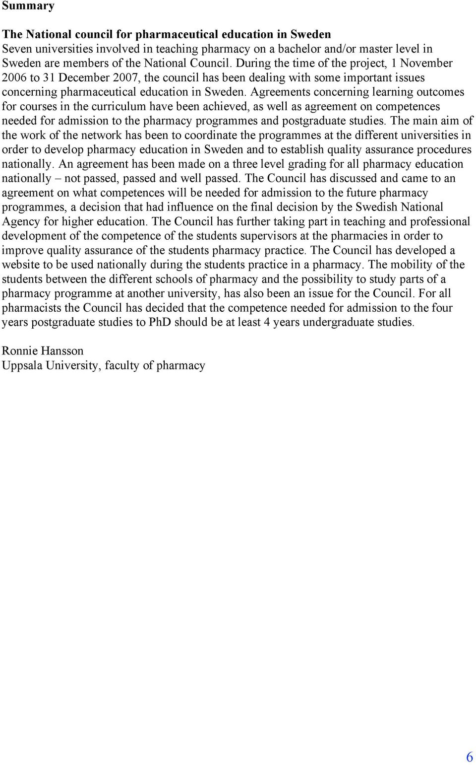 Agreements concerning learning outcomes for courses in the curriculum have been achieved, as well as agreement on competences needed for admission to the pharmacy programmes and postgraduate studies.