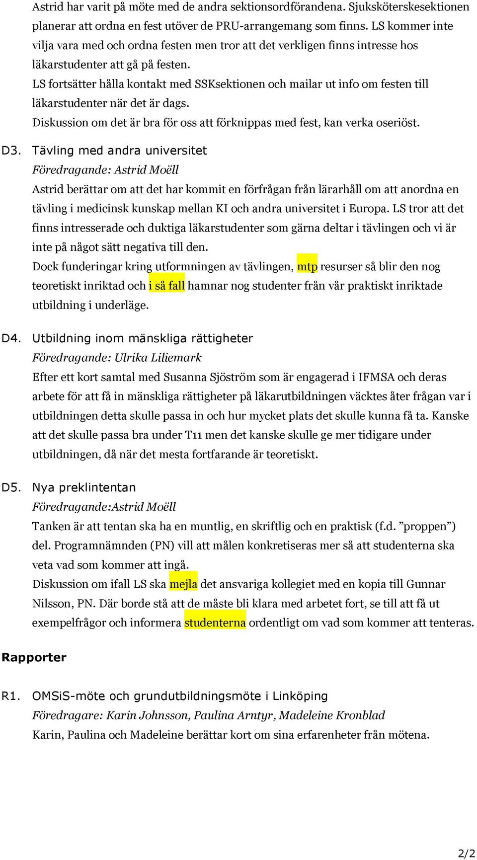 LS fortsätter hålla kontakt med SSKsektionen och mailar ut info om festen till läkarstudenter när det är dags. Diskussion om det är bra för oss att förknippas med fest, kan verka oseriöst. D3.