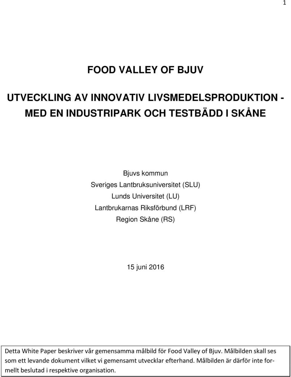 juni 2016 Detta White Paper beskriver vår gemensamma målbild för Food Valley of Bjuv.