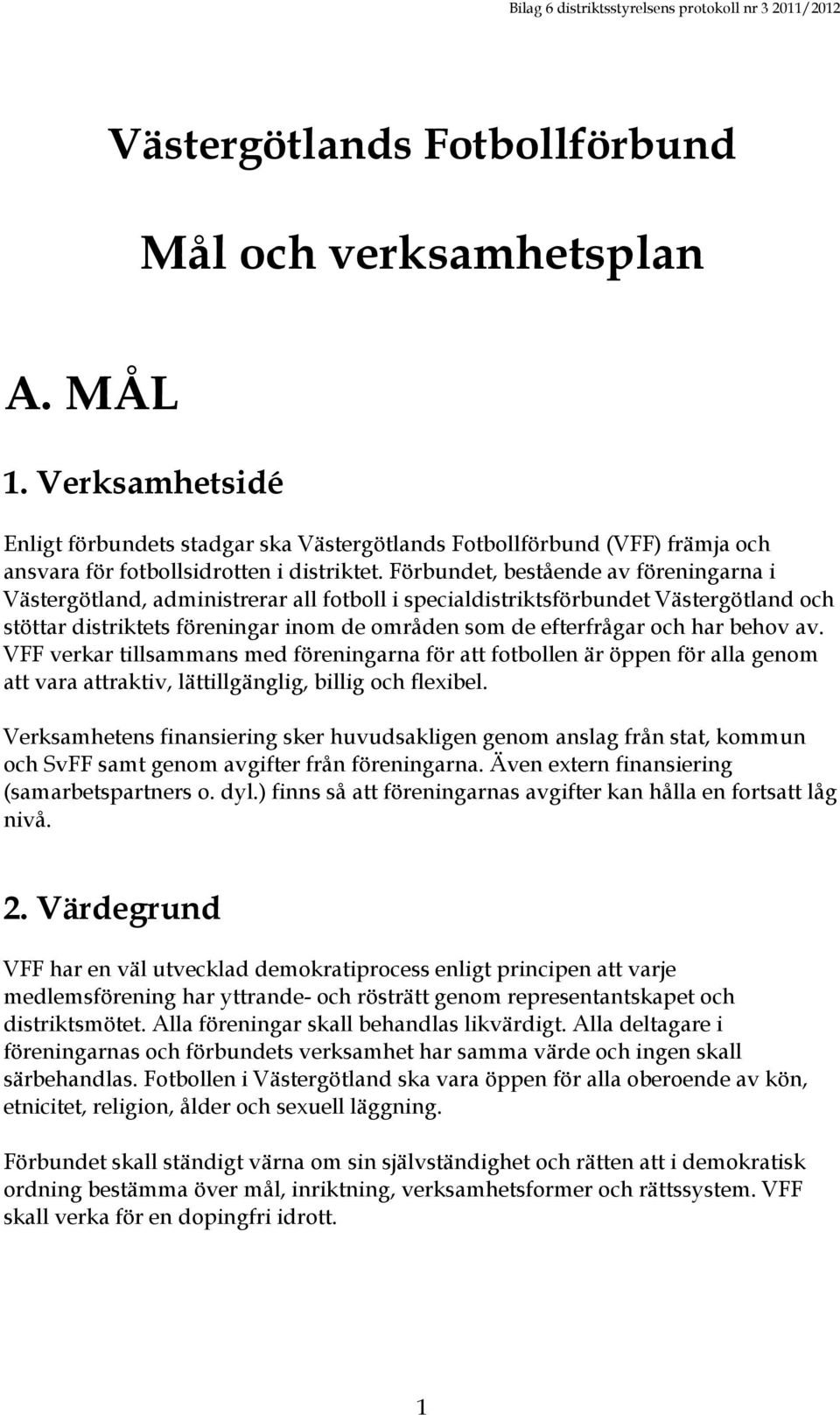 behov av. VFF verkar tillsammans med föreningarna för att fotbollen är öppen för alla genom att vara attraktiv, lättillgänglig, billig och flexibel.