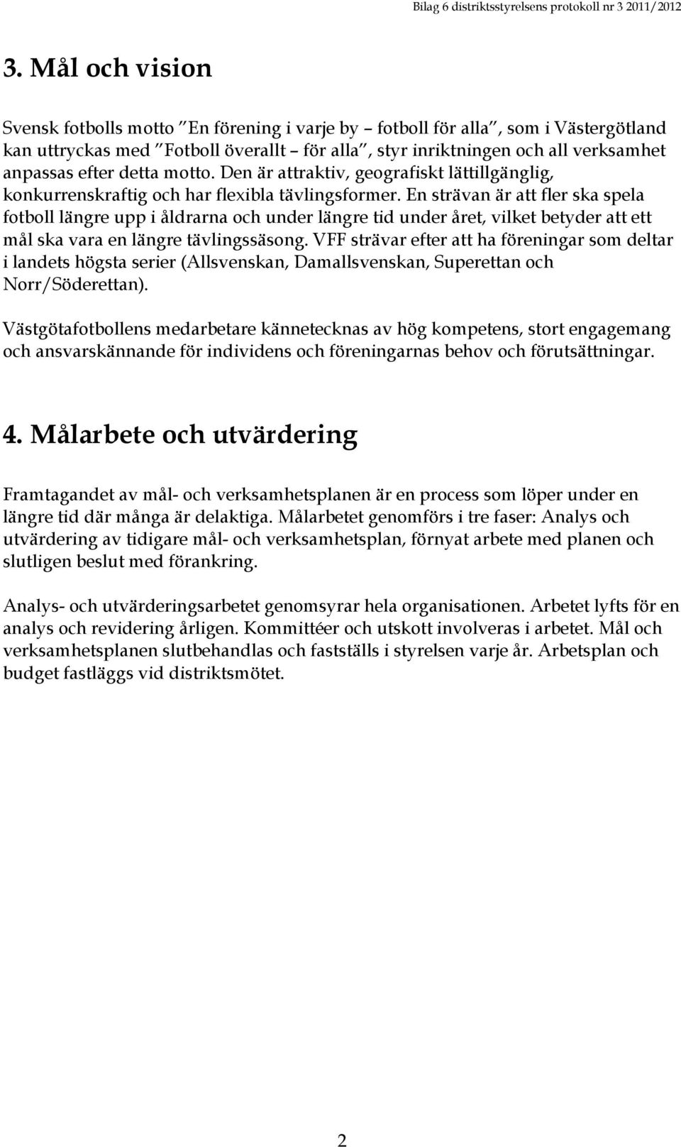 En strävan är att fler ska spela fotboll längre upp i åldrarna och under längre tid under året, vilket betyder att ett mål ska vara en längre tävlingssäsong.