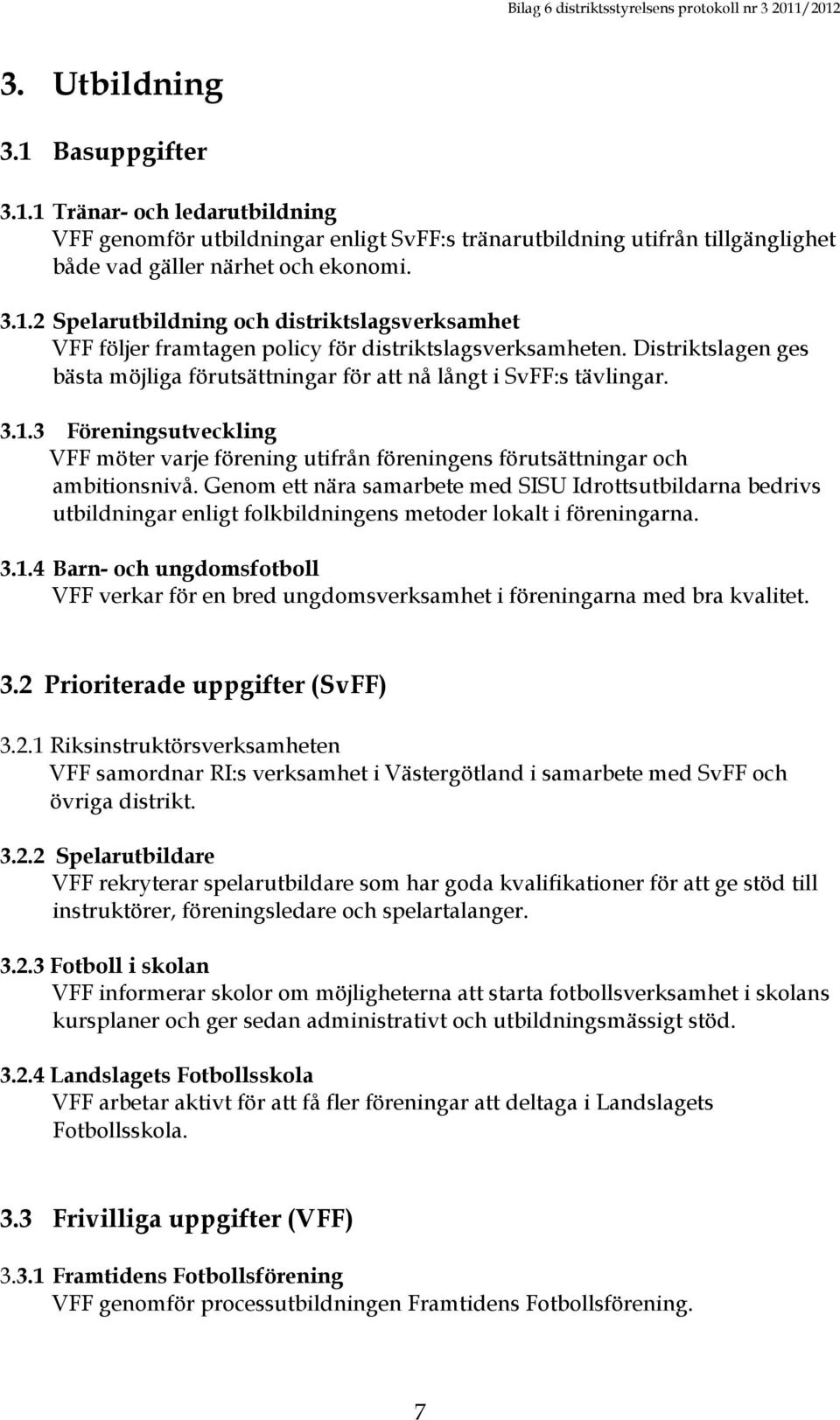 Genom ett nära samarbete med SISU Idrottsutbildarna bedrivs utbildningar enligt folkbildningens metoder lokalt i föreningarna. 3.1.