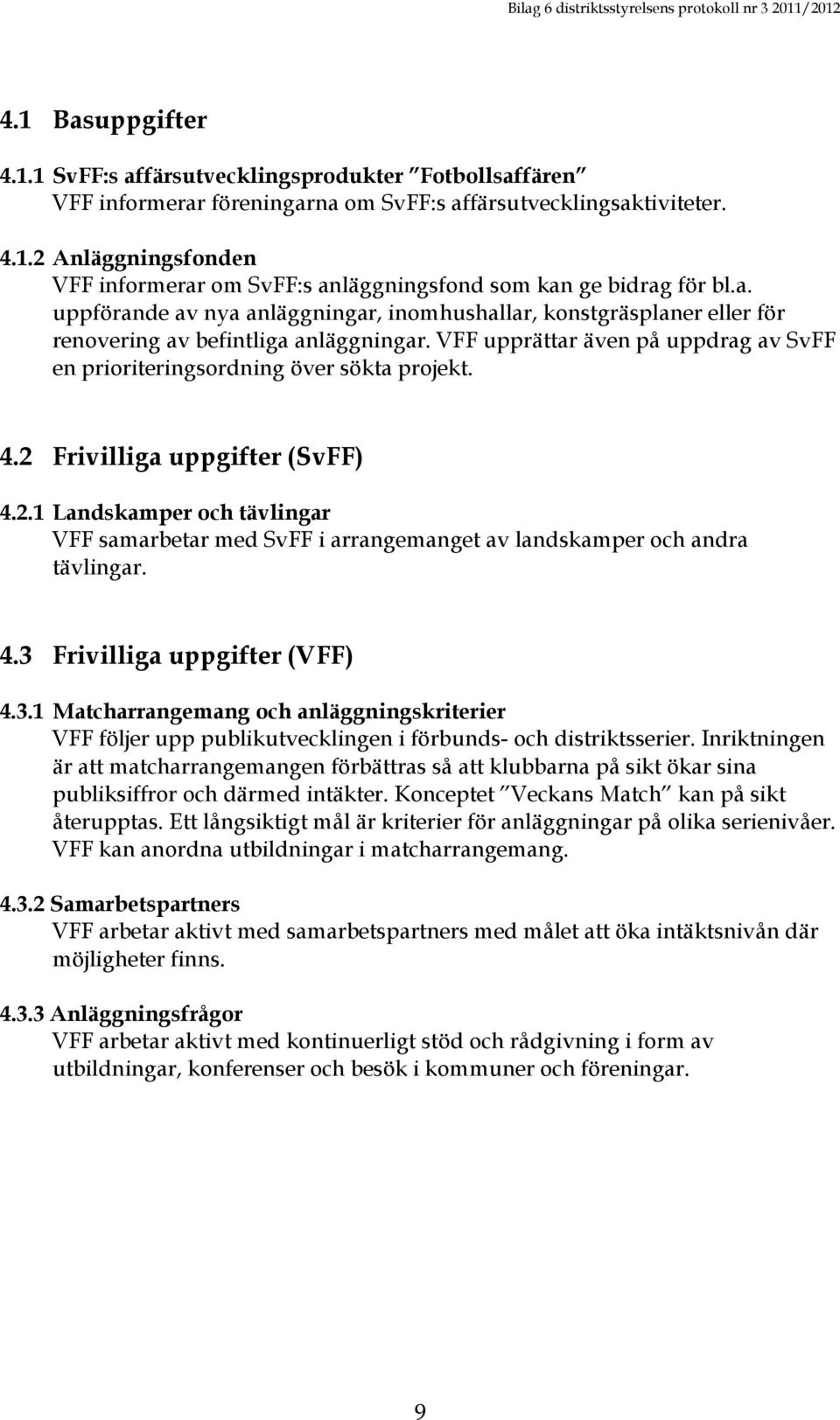 2 Frivilliga uppgifter (SvFF) 4.2.1 Landskamper och tävlingar VFF samarbetar med SvFF i arrangemanget av landskamper och andra tävlingar. 4.3 