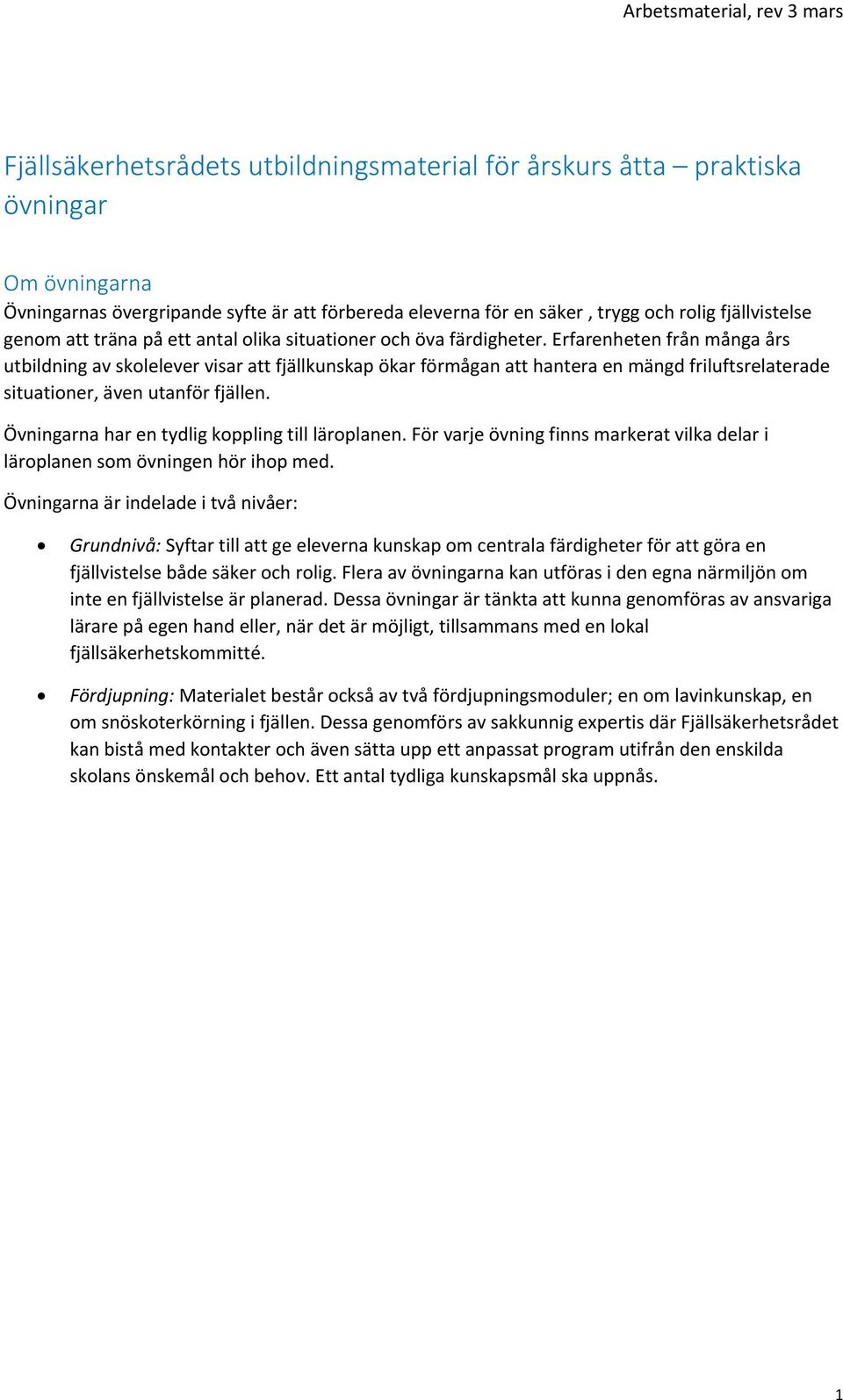 Erfarenheten från många års utbildning av skolelever visar att fjällkunskap ökar förmågan att hantera en mängd friluftsrelaterade situationer, även utanför fjällen.