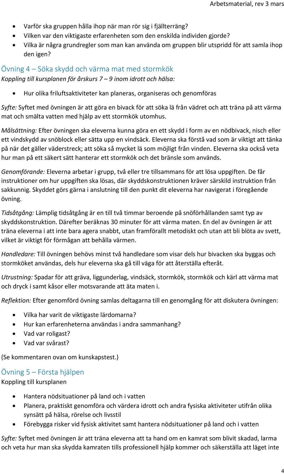 Övning 4 Söka skydd och värma mat med stormkök Koppling till kursplanen för årskurs 7 9 inom idrott och hälsa: Syfte: Syftet med övningen är att göra en bivack för att söka lä från vädret och att