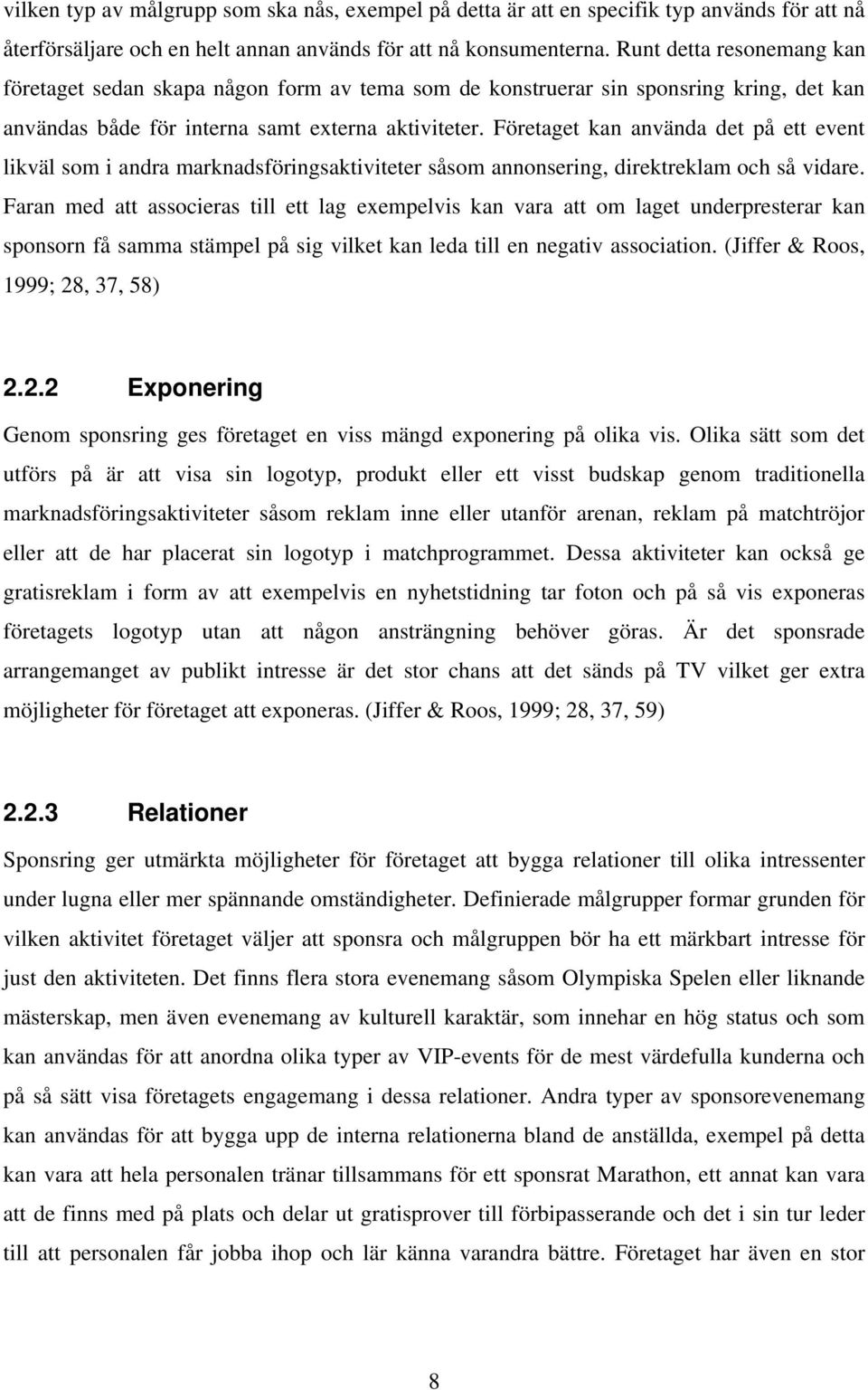 Företaget kan använda det på ett event likväl som i andra marknadsföringsaktiviteter såsom annonsering, direktreklam och så vidare.