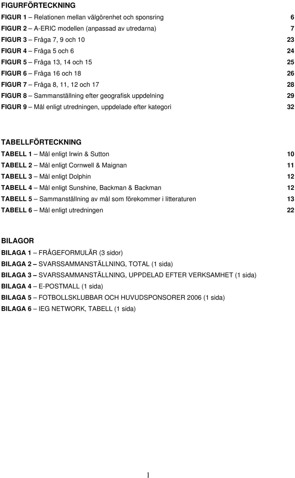 Sutton 10 TABELL 2 Mål enligt Cornwell & Maignan 11 TABELL 3 Mål enligt Dolphin 12 TABELL 4 Mål enligt Sunshine, Backman & Backman 12 TABELL 5 Sammanställning av mål som förekommer i litteraturen 13