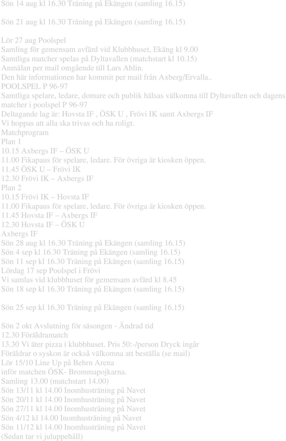 . POOLSPEL P 96-97 Samtliga spelare, ledare, domare och publik hälsas välkomna till Dyltavallen och dagens matcher i poolspel P 96-97 Deltagande lag är: Hovsta IF, ÖSK U, Frövi IK samt Axbergs IF Vi