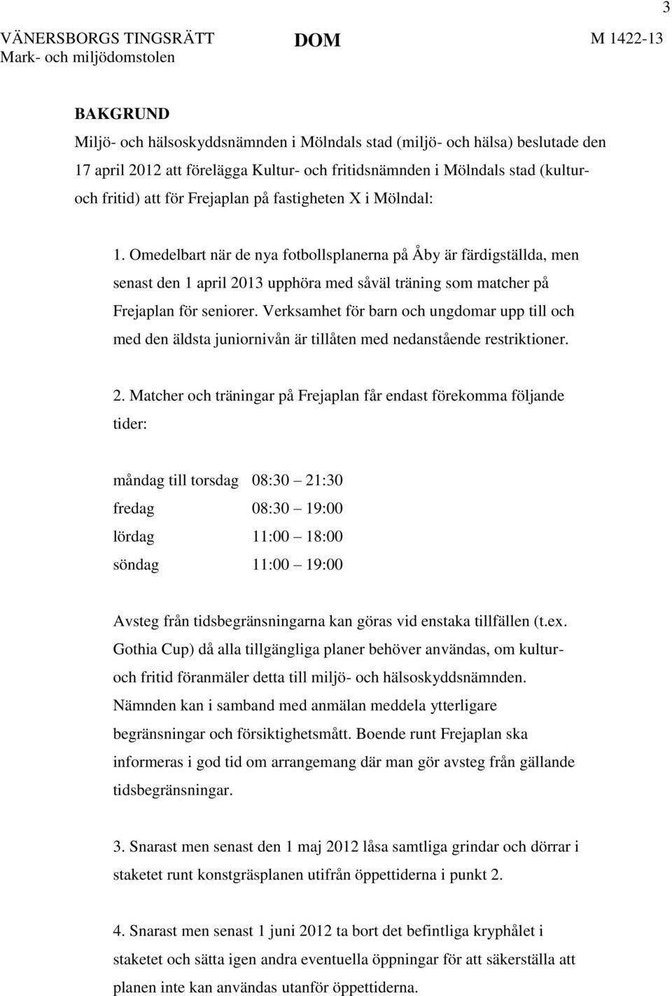 Omedelbart när de nya fotbollsplanerna på Åby är färdigställda, men senast den 1 april 2013 upphöra med såväl träning som matcher på Frejaplan för seniorer.