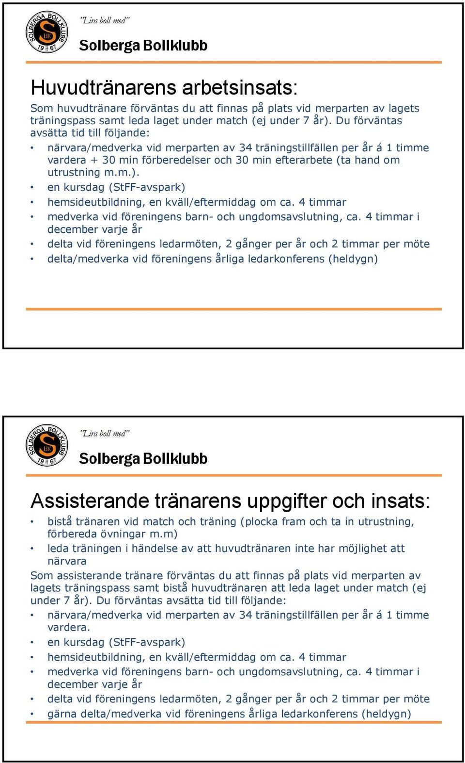 en kursdag (StFF-avspark) hemsideutbildning, en kväll/eftermiddag om ca. 4 timmar medverka vid föreningens barn- och ungdomsavslutning, ca.