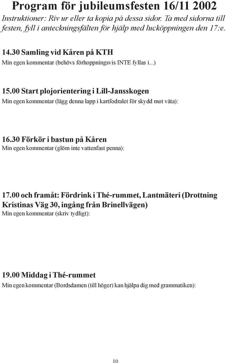 ..) 15.00 Start plojorientering i Lill-Jansskogen Min egen kommentar (lägg denna lapp i kartfodralet för skydd mot väta): 16.